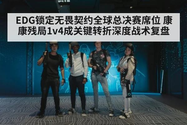 EDG锁定无畏契约全球总决赛席位 康康残局1v4成关键转折深度战术复盘