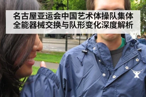 名古屋亚运会中国艺术体操队集体全能器械交换与队形变化深度解析