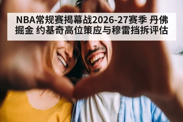 NBA常规赛揭幕战2026-27赛季 丹佛掘金 约基奇高位策应与穆雷挡拆评估